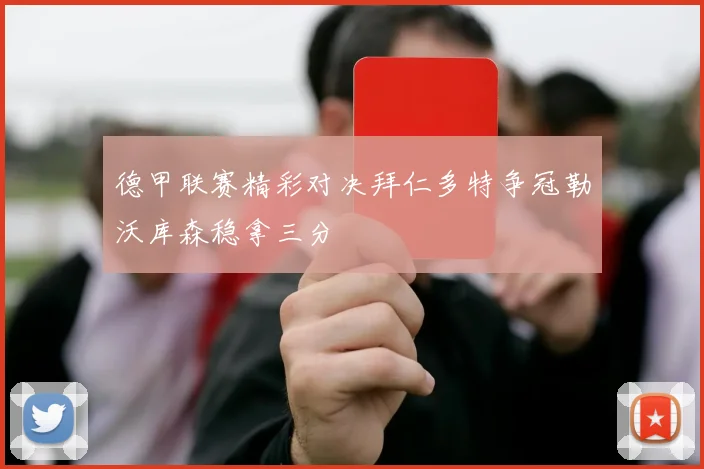 德甲联赛精彩对决拜仁多特争冠勒沃库森稳拿三分